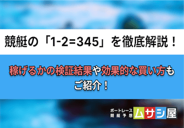 競艇の1-2=345は実践で使えるのか？効率的な買い方も徹底解説！画像