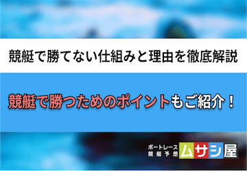 競艇で勝てない仕組みや理由とは？勝つためのポイントまで徹底解説！画像